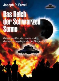 Title: Das Reich der Schwarzen Sonne: Geheimwaffen der Nazis und die Nachkriegslegende der Siegermächte, Author: Joseph P. Farrell