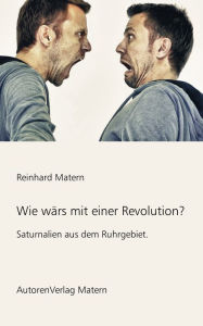 Title: Wie wärs mit einer Revolution?: Saturnalien aus dem Ruhrgebiet, Author: Reinhard Matern