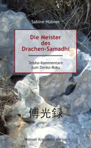 Title: Die Meister des Drachen-Samadhi: Kommentare zu den Koan des Denko-roku («Aufzeichnungen über die Weitergabe des Lichts»), Author: Sabine Hübner