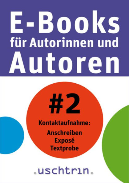 Kontaktaufnahme: Anschreiben - Exposé - Textprobe: E-Books für Autorinnen und Autoren 2