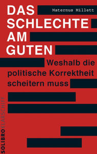 Title: Das Schlechte am Guten: Weshalb die politische Korrektheit scheitern muss, Author: Maternus Millett