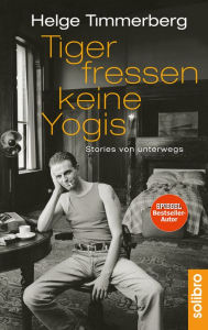 Title: Tiger fressen keine Yogis: Stories von unterwegs, Author: Helge Timmerberg