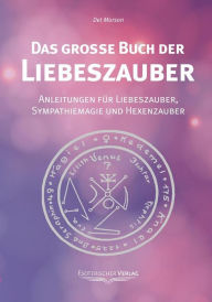 Title: Das große Buch der Liebeszauber: Anleitungen für Liebeszauber, Sympathiemagie und Hexenzauber, Author: Det Morson