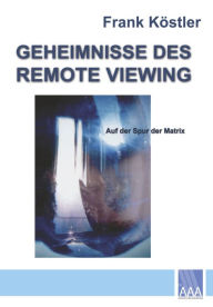 Title: Geheimnisse des Remote Viewing: Auf der Spur der Matrix, Author: Frank Köstler