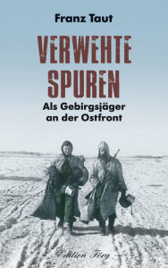 Title: Verwehte Spuren: Als Gebirgsjäger an der Ostfront, Author: Franz Taut