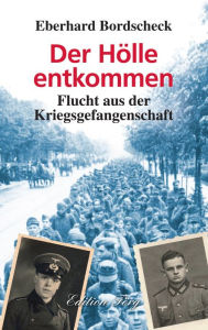 Title: Der Hölle entkommen: Flucht aus der Kriegsgefangenschaft, Author: Eberhard Bordscheck