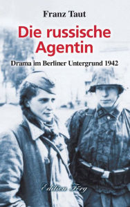 Title: Die russische Agentin: Drama im Berliner Untergrund 1942, Author: Franz Taut