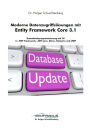 Moderne Datenzugriffslösungen mit Entity Framework Core 3.1: Datenbankprogrammierung mit C# in .NET Framework, .NET Core, Mono, Xamarin und UWP