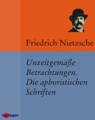 Title: Unzeitgemäße Betrachtungen. Die aphoristischen Schriften: Sämtliche Werke II (1873-1882), Author: Friedrich Nietzsche