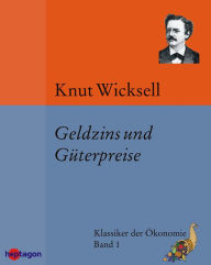 Title: Geldzins und Güterpreise: Eine Studie über die den Tauschwert des Geldes bestimmenden Ursachen, Author: Knut Wicksell