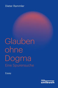 Title: Glauben ohne Dogma: Eine Spurensuche. Essay, Author: Dieter Rammler