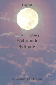 Title: Anleitungsbuch Vollmond Rituale, Author: Brighid