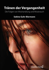 Title: Tränen der Vergangenheit: Die Folgen von Misshandlung und Missbrauch, Author: Sabine Guhr-Biermann
