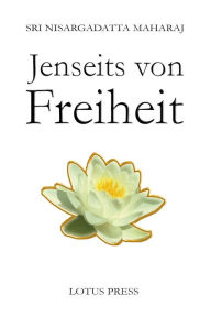 Title: Jenseits von Freiheit: Gespräche mit Sri Nisargadatta Maharaj, Author: Nisargadatta Maharaj