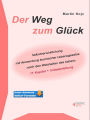 Der Weg zum Glück. Selbstverwirklichung mit Anwendung kosmischer Lebensgesetze nach den Weisheiten des Lebens.: 11 Kapitel + Initialanleitung.