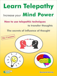Title: Learn Telepathy - increase your Mind Power: How to use telepathic techniques to transfer thoughts. The secrets of influence of thought. The 7 lessons, Author: Raymond Hesting
