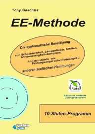 Title: EE-Methode: Die systematische Beseitigung von Schüchternheit, Lampenfieber, Erröten, Minderwertigkeitskomplexe, Angstzustände wie Prüfungsangst oder Redeangst und anderen seelischen Hemmungen, Author: Tony Gaschler