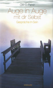 Title: Auge in Auge mit dir Selbst: Gespräche im Sein, Author: Om C Parkin