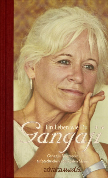 Gangaji - Ein Leben wie Du: Gangajis Biographie aufgeschrieben von Roslyn Moore
