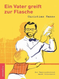 Title: Ein Vater greift zur Flasche, Author: Christian Hanne