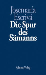 Title: Die Spur des Sämanns, Author: Josemaría Escrivá