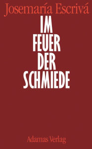 Title: Im Feuer der Schmiede, Author: Josemaría Escrivá