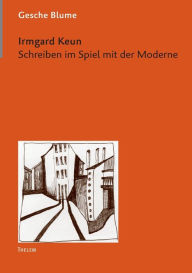 Title: Irmgard Keun: Schreiben im Spiel mit der Moderne, Author: Gesche Blume