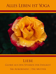 Title: Liebe: Glorie aus den Sphären der Ewigkeit, Author: Sri Aurobindo