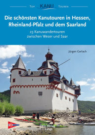 Title: Die schönsten Kanutouren in Hessen, Rheinland-Pfalz und dem Saarland: 21 Kanuwandertouren zwischen Weser und Saar, Author: Jürgen Gerlach