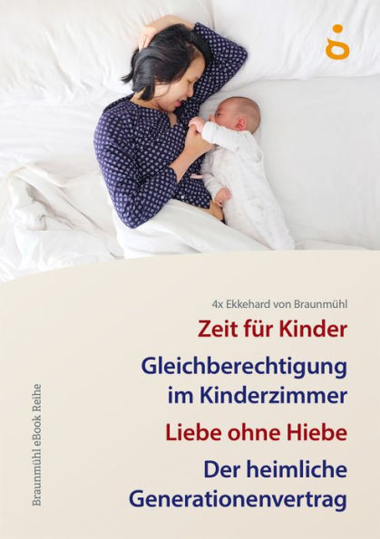 4x Ekkehard von Braunmühl: Zeit für Kinder, Gleichberechtigung im Kinderzimmer, Liebe ohne Hiebe, Der heimliche Generationenvertrag