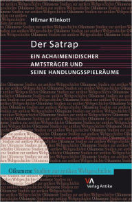Title: Der Satrap: Ein achaimenidischer Amtstrager und seine Handlungsspielraume, Author: Hilmar Klinkott