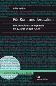 Title: Fur Rom und Jerusalem: Die herodianische Dynastie im 1. Jahrhundert n.Chr., Author: Julia Wilker