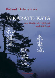Title: 39 Karate-Kata: Aus Wado-ryu, Goju-ryu und Shito-ryu, Author: Roland Habersetzer