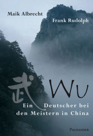 Title: Wu: Ein Deutscher bei den Meistern in China, Author: Maik Albrecht