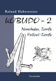Title: Kobudo 2: Nunchaku, Tonfa, Polizei-Tonfa, Author: Roland Habersetzer