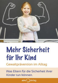 Title: Mehr Sicherheit für Ihr Kind: Gewaltprävention im Alltag - was Eltern für die Sicherheit ihrer Kinder tun können, Author: Jochen Dietter