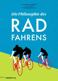 Title: Die Philosophie des Radfahrens, Author: Jesús Ilundáin-Agurruza