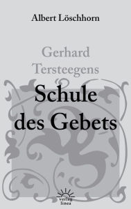 Title: Gerhard Tersteegens Schule des Gebets, Author: Albert Löschhorn