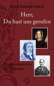 Title: Herr, Du hast uns gerufen: Wegbereiterinnen der Diakonie, Author: Erich Schmidt-Schell