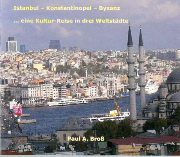 Istanbul - Konstantinopel - Byzanz: ... eine Kultur-Reise in drei Weltstädte