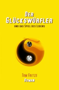 Title: Der Glückswürfler und das Spiel des Lebens, Author: Tom Fritze