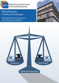 Title: Mikroökonomie Crashkurs für Manager: Wirtschaftliche Entscheidungen mikroökonomisch ableiten, Author: Prof. Dr. Harry Schröder