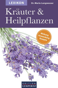 Title: Lexikon der Kräuter und Heilpflanzen: Wirkung- Anwendung- Rezepte, Author: Dr. Maria Langwasser