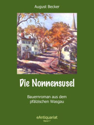 Title: Die Nonnensusel: Bauernroman aus dem pfälzischen Wasgau, Author: August Becker