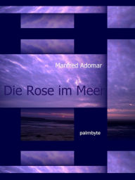 Title: Die Rose im Meer, Author: Manfred Adomar