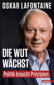 Title: Die Wut wächst: Politik braucht Prinzipien, Author: Oskar Lafontaine