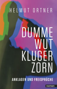 Title: Dumme Wut. Kluger Zorn: Anklagen und Freisprüche, Author: Helmut Ortner
