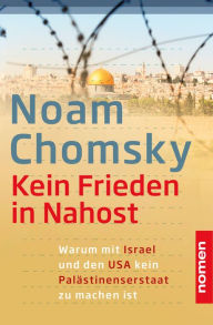Title: Kein Frieden in Nahost: Warum mit Israel und den USA kein Palästinenserstaat zu machen ist, Author: Noam Chomsky