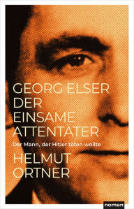 Title: Georg Elser: Der einsame Attentäter - Der Mann, der Hitler töten wollte, Author: Helmut Ortner