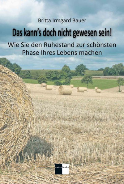 Das kann's doch nicht gewesen sein!: Wie Sie den Ruhestand zur schönsten Phase Ihres Lebens machen - Tipps für die kreative Gestaltung der nachberuflichen Lebensphase